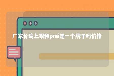 厂家台湾上银和pmi是一个牌子吗价格 