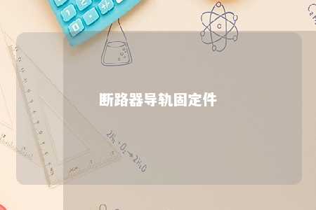断路器导轨固定件 