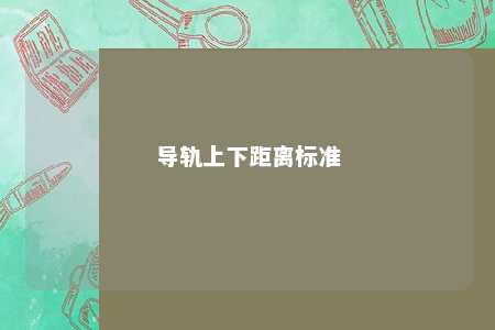 导轨上下距离标准 